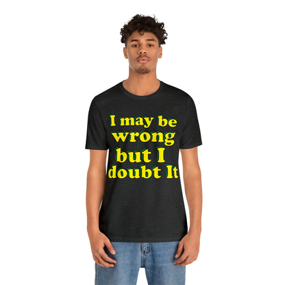 I doubt I'm wrong T-Shirt