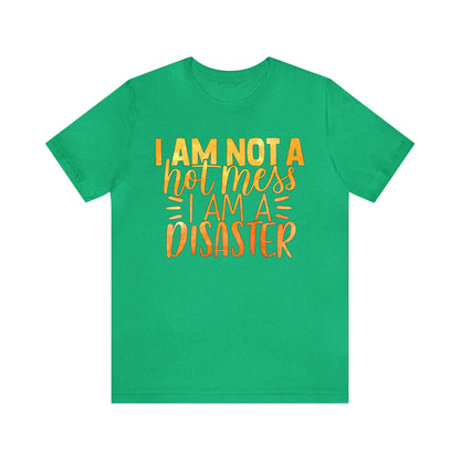 I Am Not A Hot Mess I Am A Disaster T-Shirt