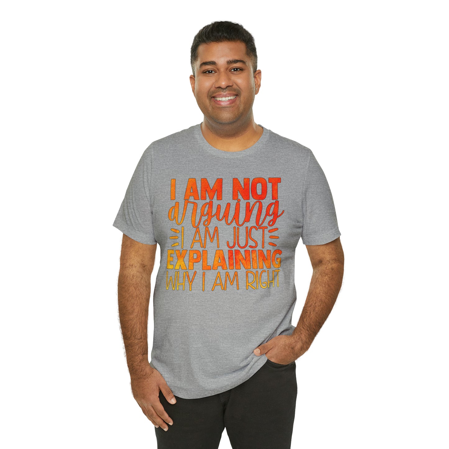 I Am Not Arguing I Am Just Explaining Why I Am Right T-Shirt