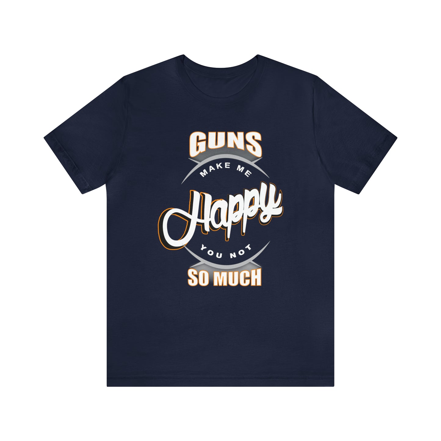 Guns Make me Happy You Not so Much T-Shirt