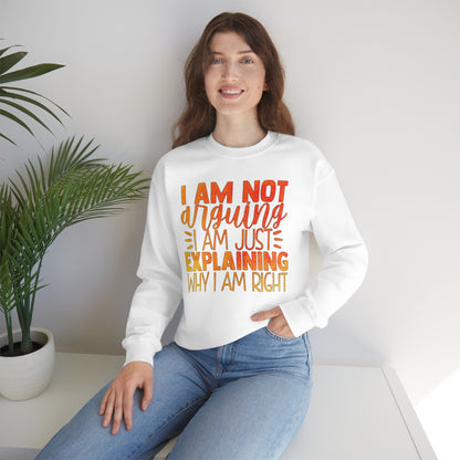 I Am Not Arguing I Am Just Explaining Why I Am Right Crewneck Sweatshirt