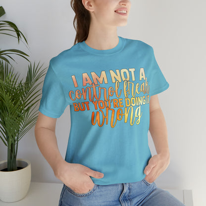 I Am Not A Control Freak But You're Doing It Wrong T-Shirt