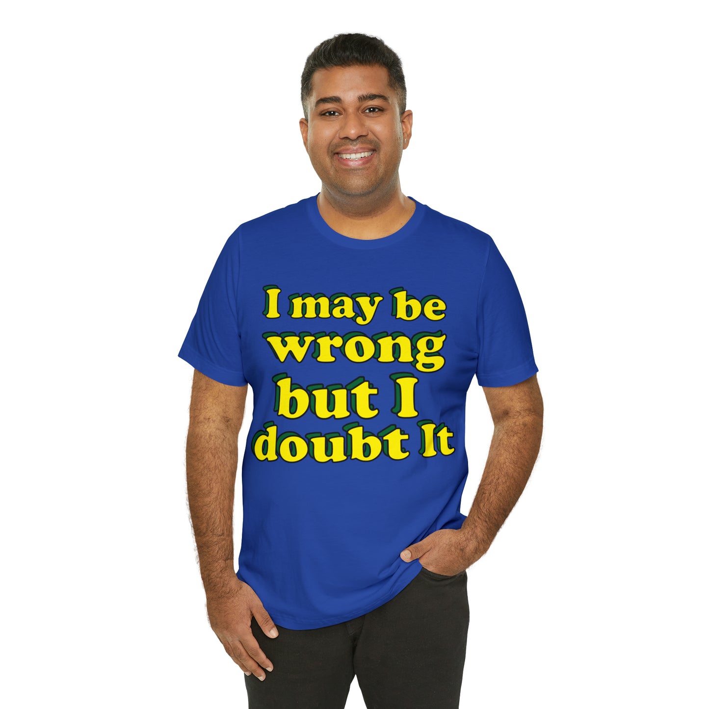 I doubt I'm wrong T-Shirt