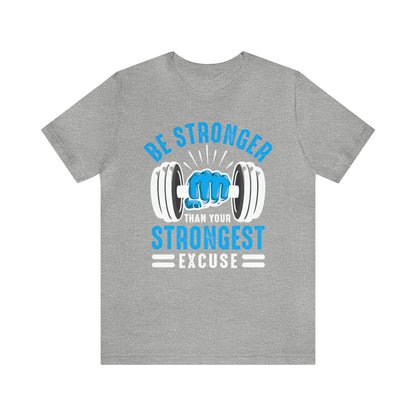 Be Stronger Than Your Strongest Excuse T-Shirt