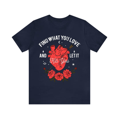 Find What You Love and Let it Kill You T-Shirt