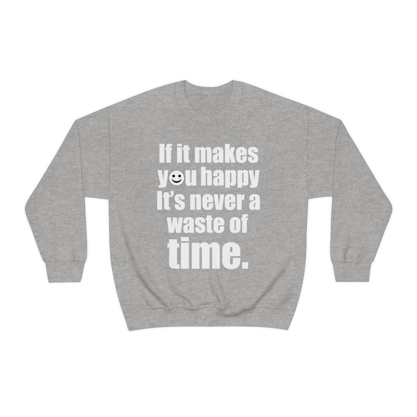 Happiness is not a waste of time Crewneck Sweatshirt