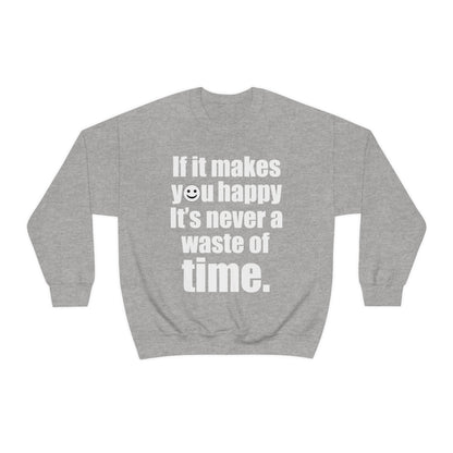 Happiness is not a waste of time Crewneck Sweatshirt