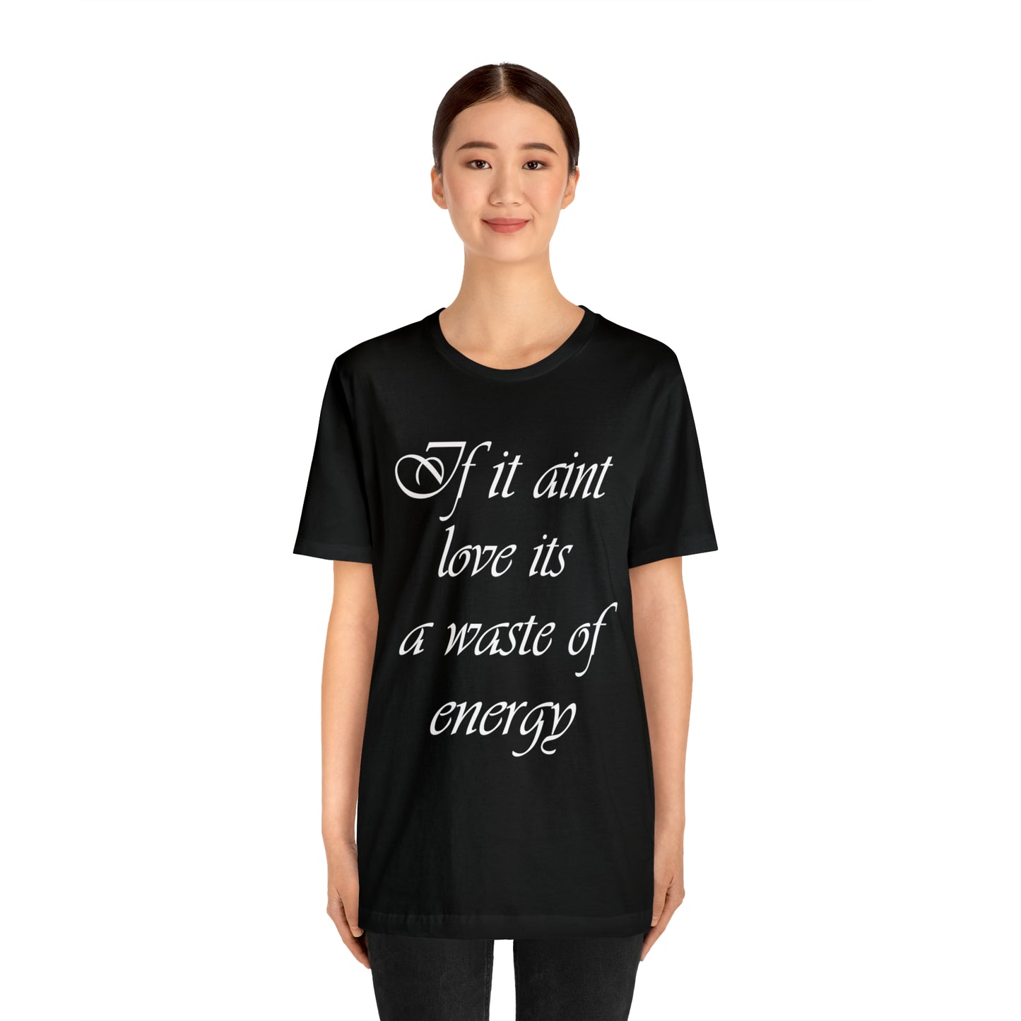 If It Ain't Love Its A Waste Of Energy T-Shirt