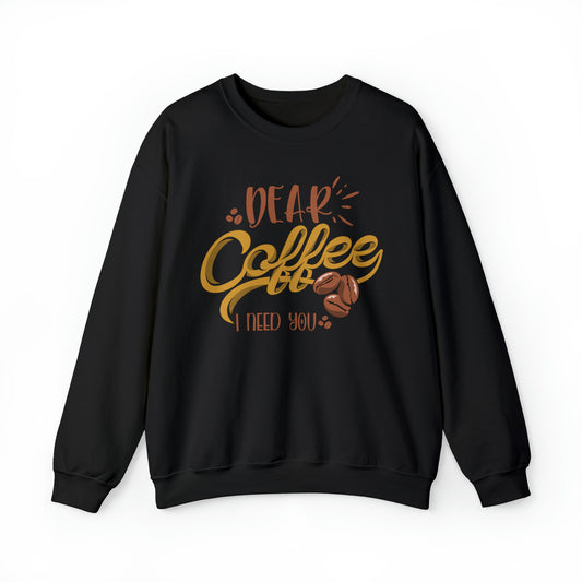 Dear Coffee I Need You Crewneck Sweatshirt