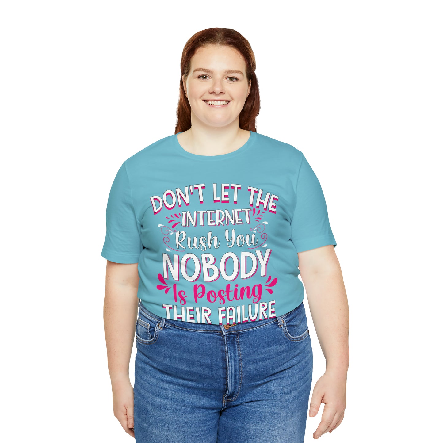 Don't Let the Internet Rush You Nobody Is Posting Their Failure T-Shirt