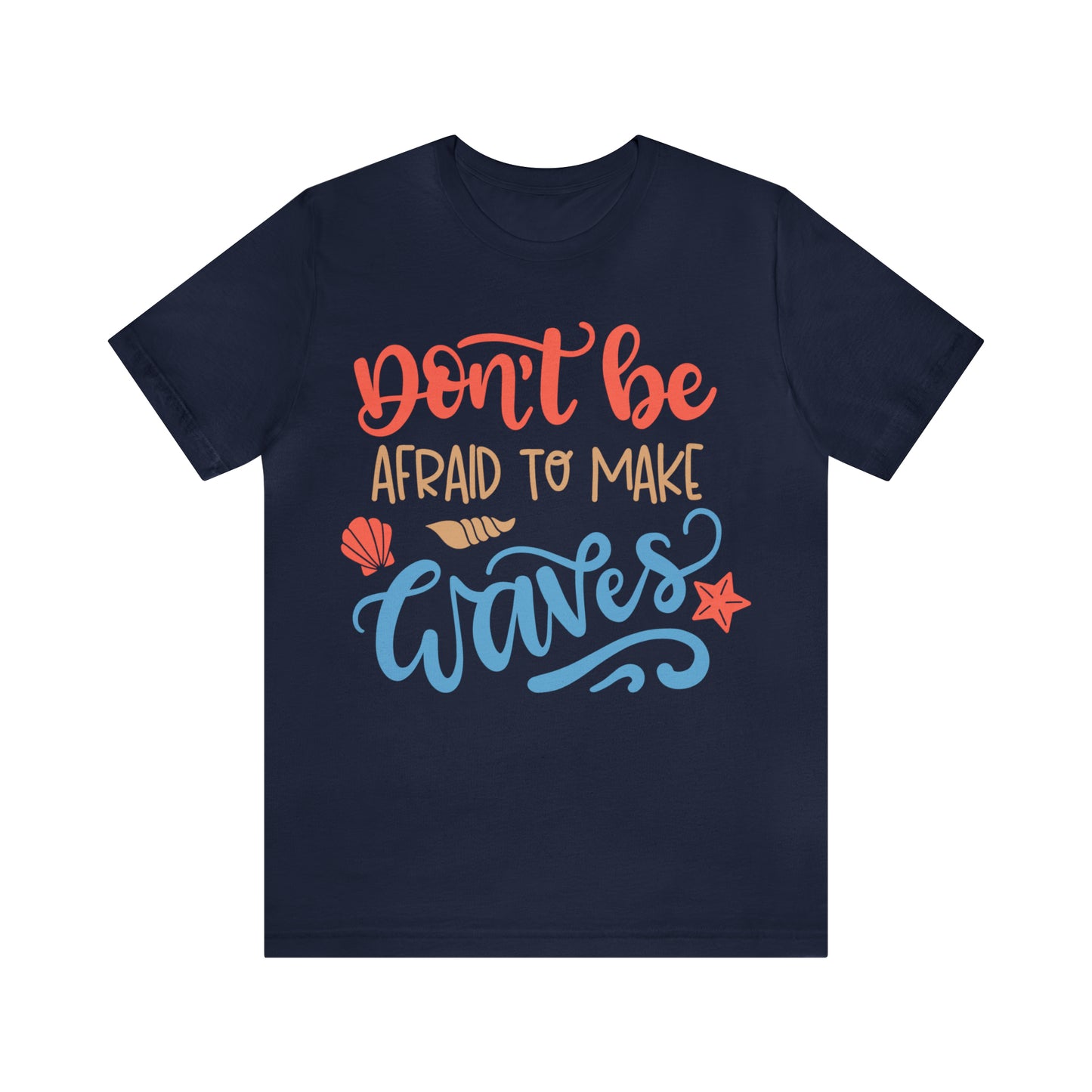 Dont_be_afraid_to_make_waves T-Shirt