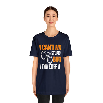 I can't fix stupid but I can cuff it T-Shirt