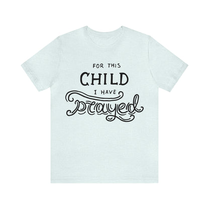 For this child I've prayed T-Shirt