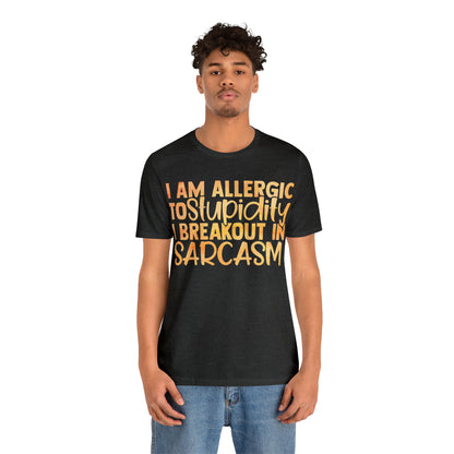 I Am Allergic To Stupidity I Brake Out in Sarcasm T-Shirt