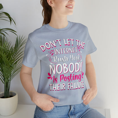 Don't Let the Internet Rush You Nobody Is Posting Their Failure T-Shirt