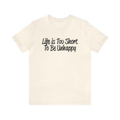 Life is too short to be unhappy T-Shirt