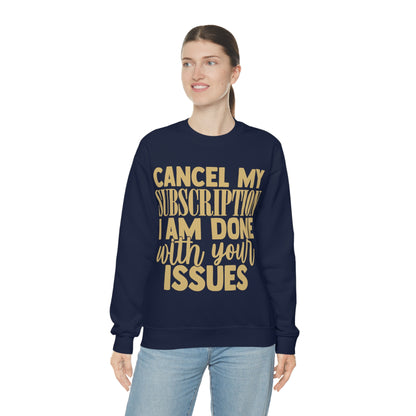 Cancel My Subscription I am Done with Your Issues Crewneck Sweatshirt