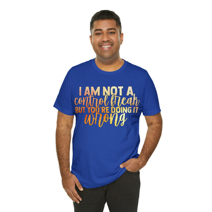 I Am Not A Control Freak But You're Doing It Wrong T-Shirt