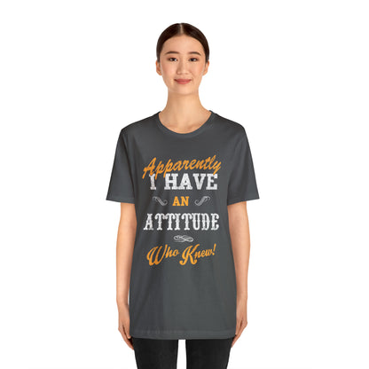 Apparently I Have an Attitude Who Knew! T-Shirt