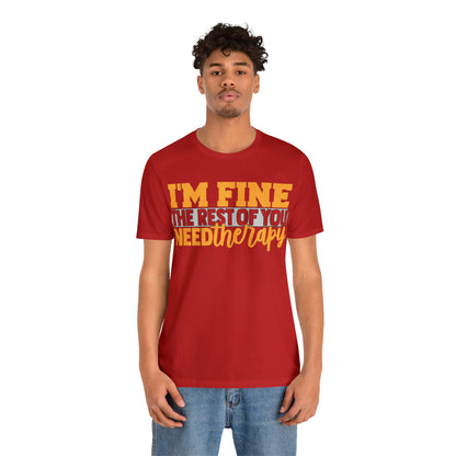 I'm Fine the Rest of You Need Therapy T-Shirt