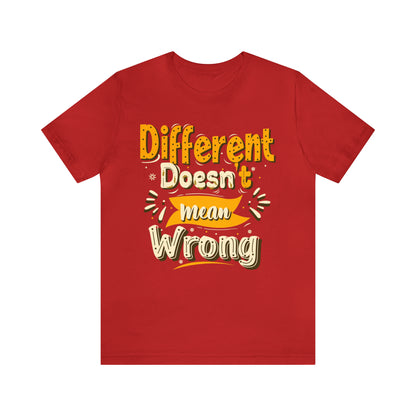 Different Doesn't Mean Wrong T-Shirt