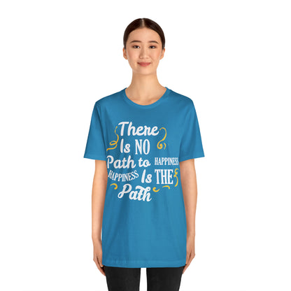 There Is No Path To Happiness T-Shirt