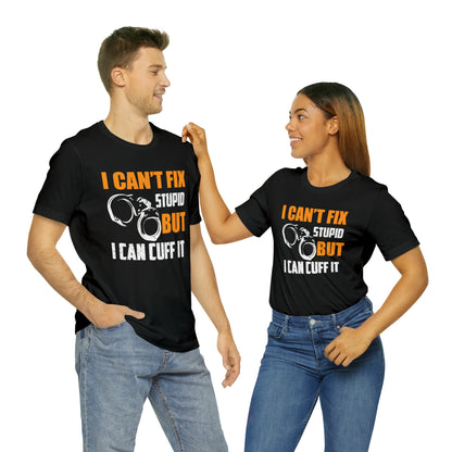 I can't fix stupid but I can cuff it T-Shirt