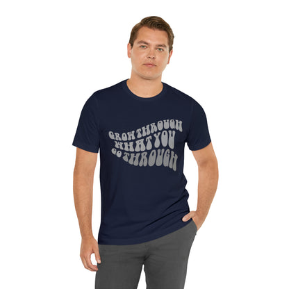 Grow Through What You go Through! T-Shirt