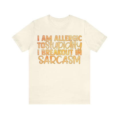 I Am Allergic To Stupidity I Brake Out in Sarcasm T-Shirt