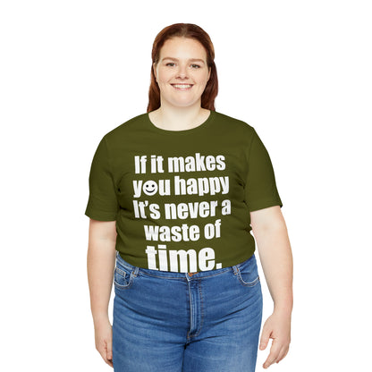 Happiness is not a waste of time T-Shirt