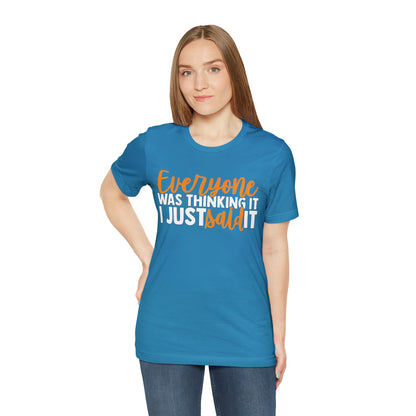 Everyone was Thinking It I Just Said It T-Shirt