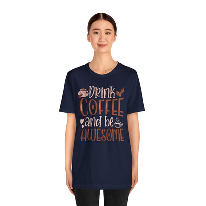 Drink Coffee and Be Awesome T-Shirt