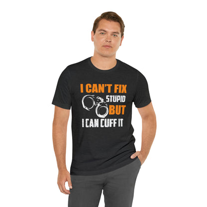 I can't fix stupid but I can cuff it T-Shirt