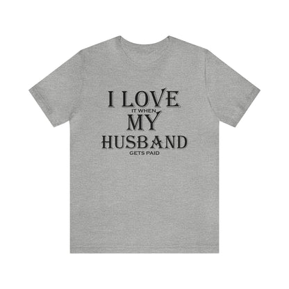 I love when my husband gets paid T-Shirt