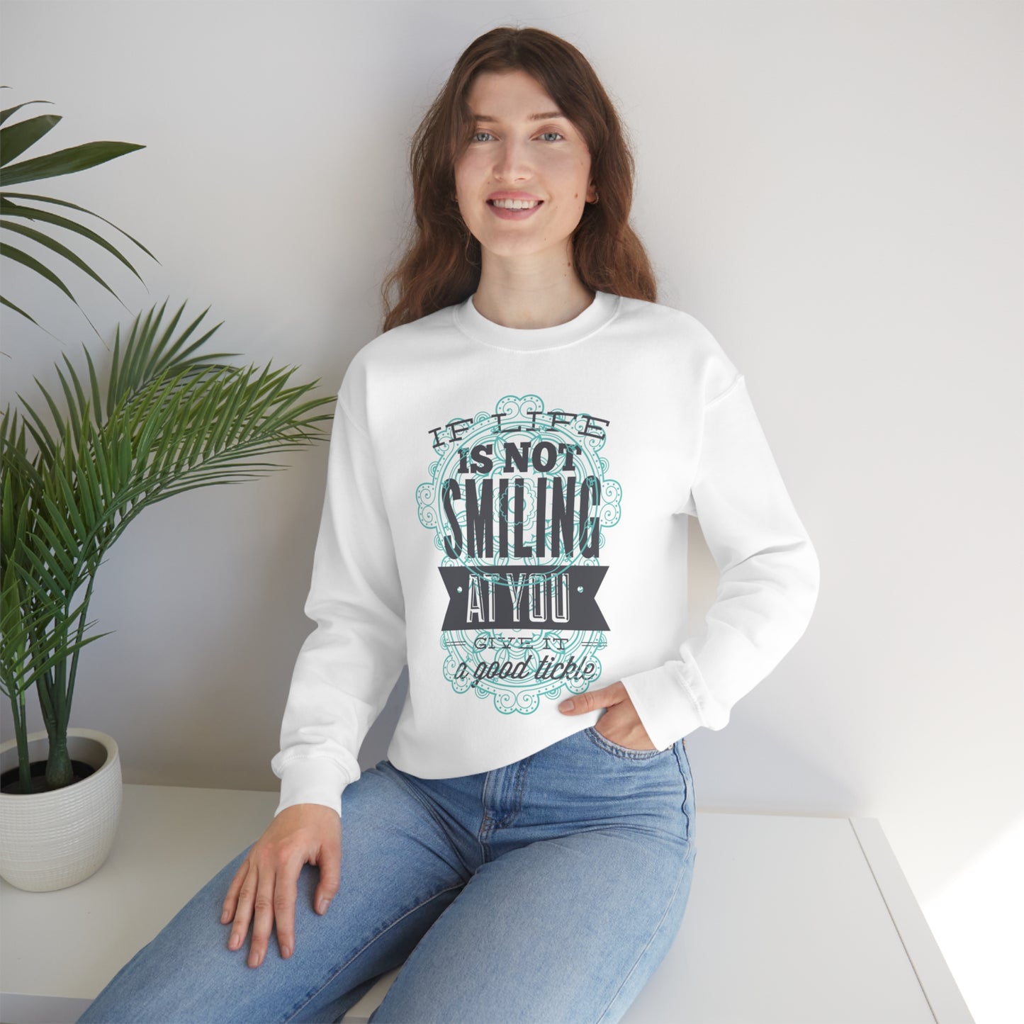 If Life Is Not Smiling At You Give It A Good Tickle Crewneck Sweatshirt