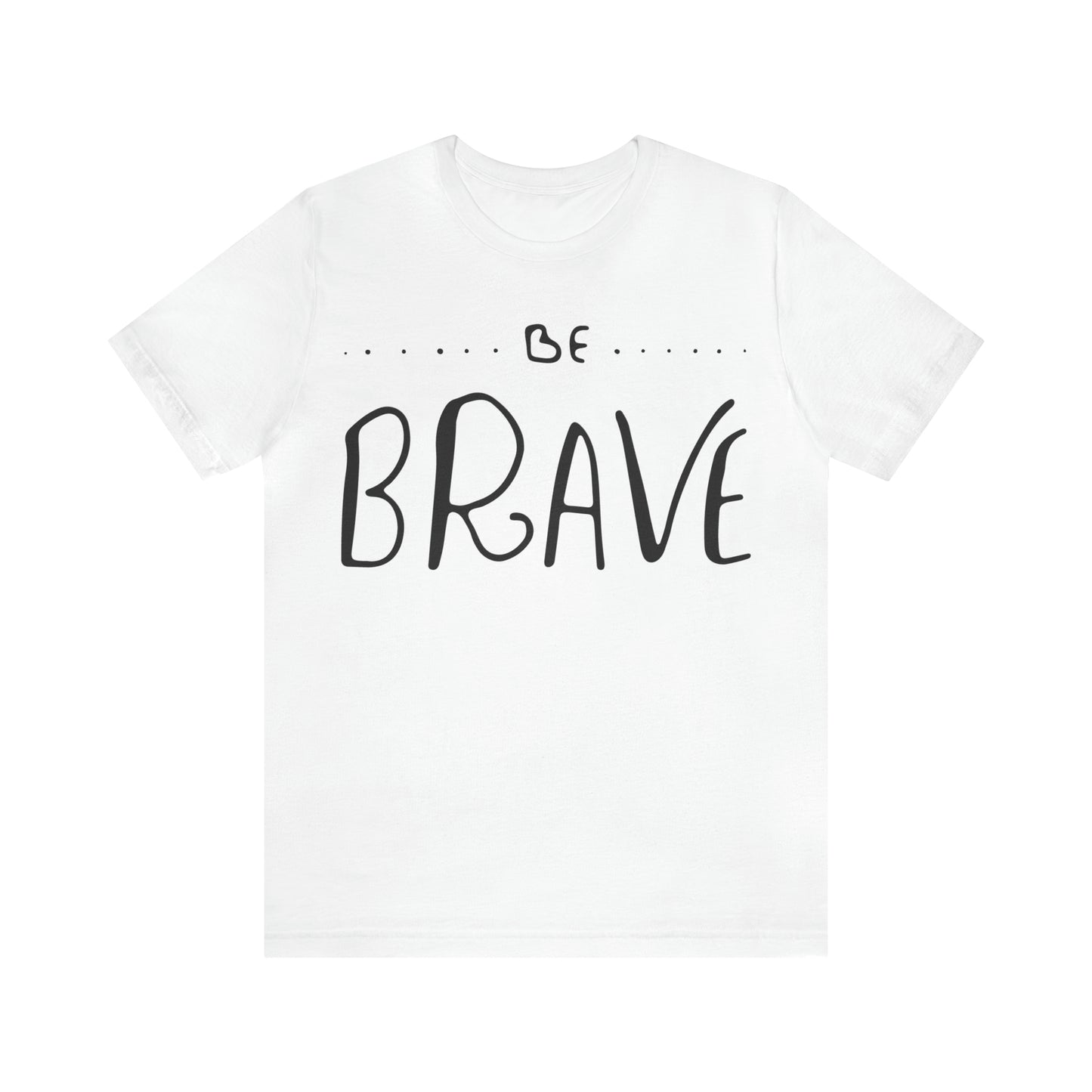 Be Brave T-Shirt