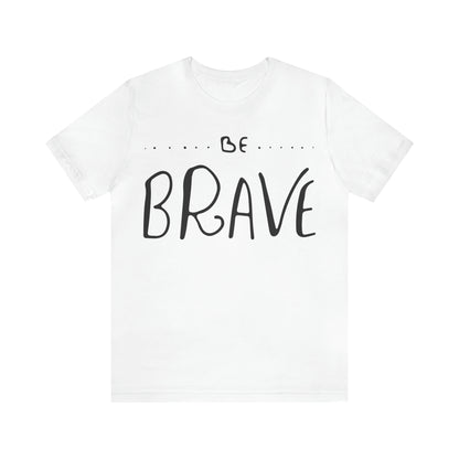 Be Brave T-Shirt