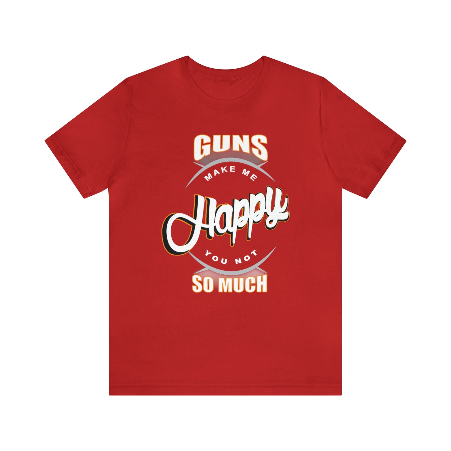 Guns Make me Happy You Not so Much T-Shirt