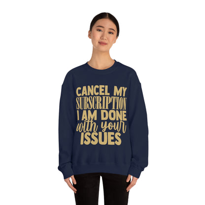 Cancel My Subscription I am Done with Your Issues Crewneck Sweatshirt