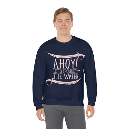 Ahoy! Let's Trouble The Water Crewneck Sweatshirt