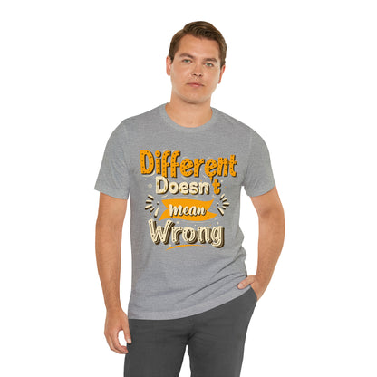 Different Doesn't Mean Wrong T-Shirt