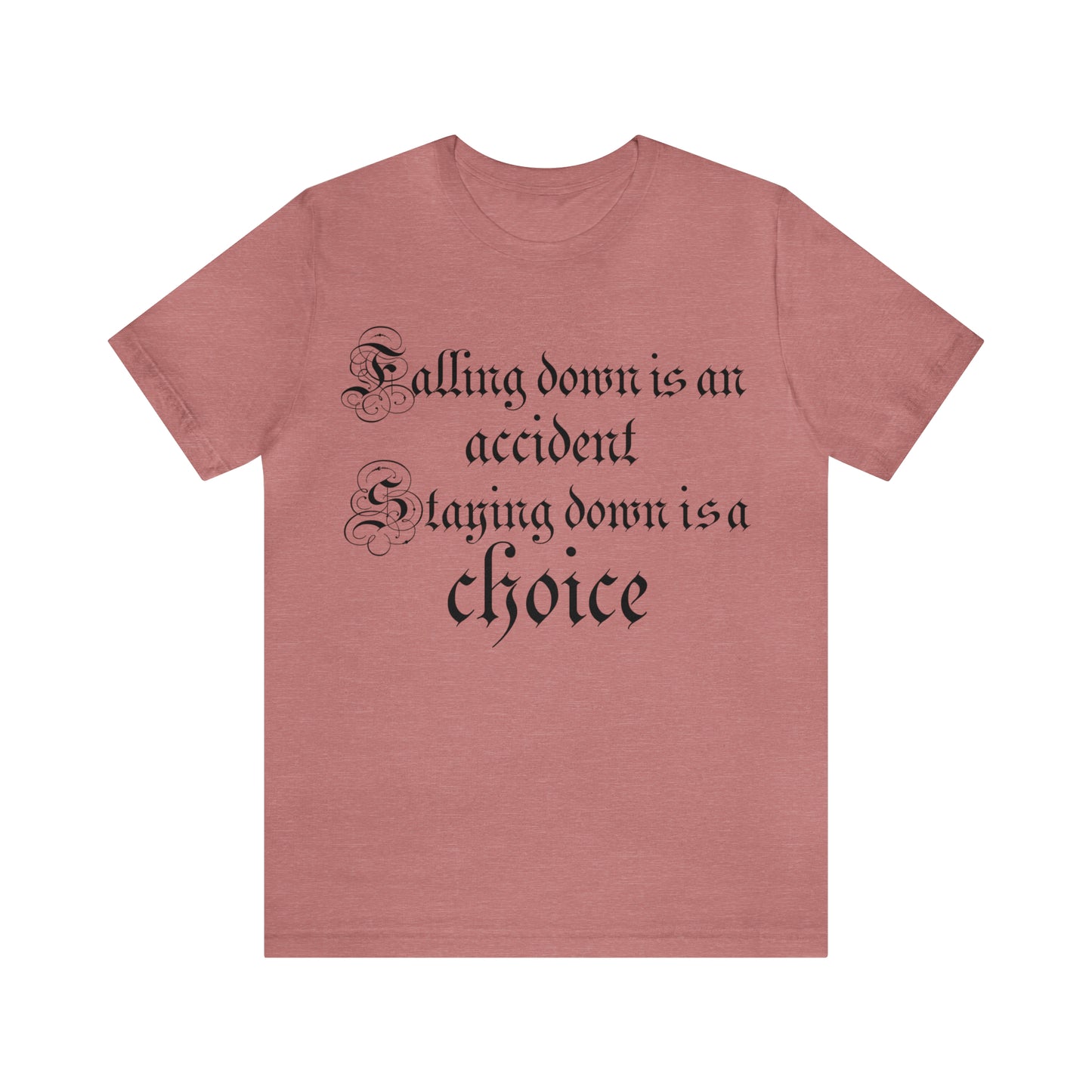 Falling Down is an Accident Staying Down Is A Choice T-Shirt