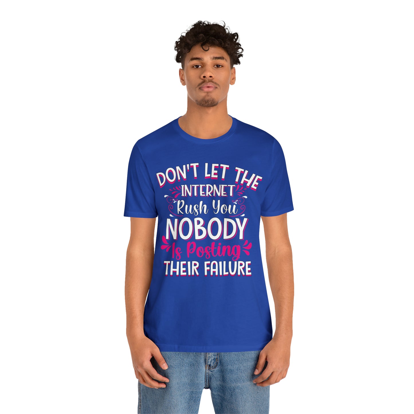 Don't Let the Internet Rush You Nobody Is Posting Their Failure T-Shirt