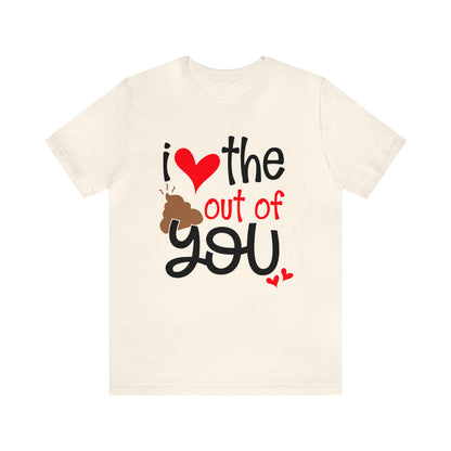 Love the Sxxx out of you T-Shirt