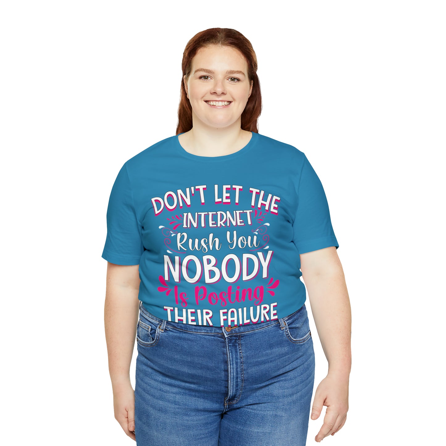 Don't Let the Internet Rush You Nobody Is Posting Their Failure T-Shirt