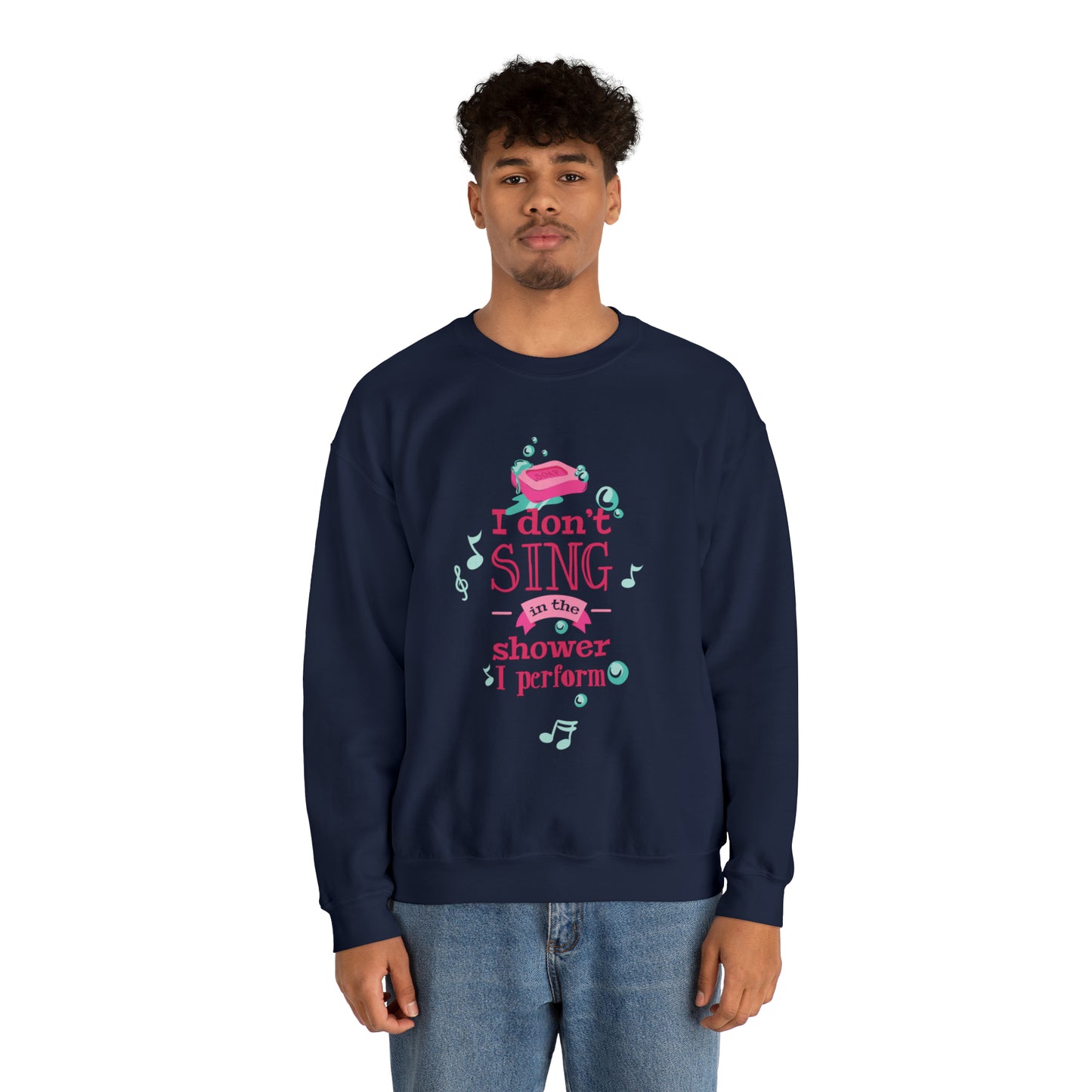 I Don't Sing in the Shower I Perform Crewneck Sweatshirt