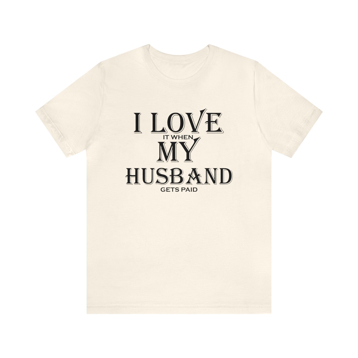 I love when my husband gets paid T-Shirt