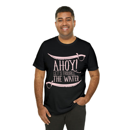 Ahoy! Let's Trouble The Water T-Shirt