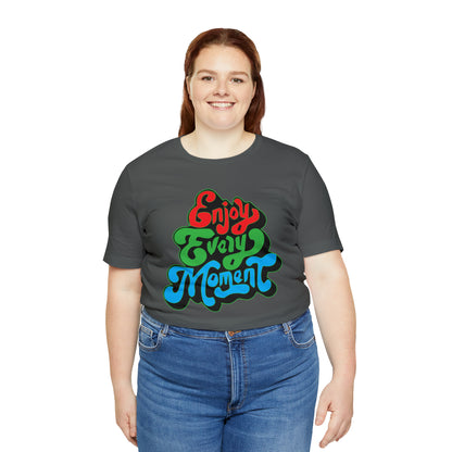 Enjoy every moment Unisex Tee Shirt