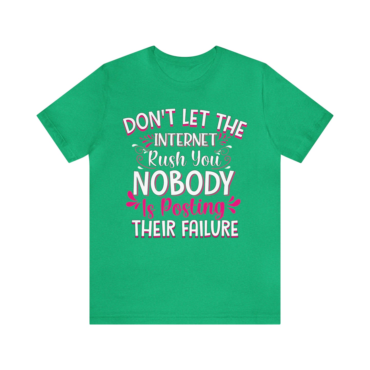 Don't Let the Internet Rush You Nobody Is Posting Their Failure T-Shirt